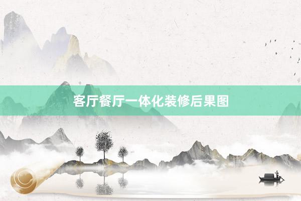客厅餐厅一体化装修后果图
